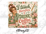 Woman holding coffee cup, surrounded by books and flowers, with "I teach, therefore I drink coffee" text.